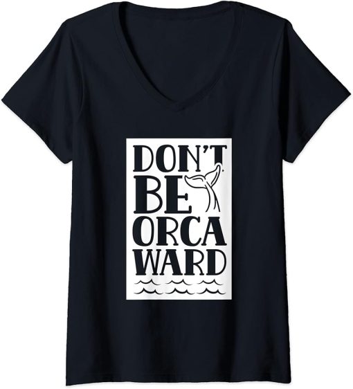 Womens Don"t Be Orcaward Humor Orca Awkward Orcas V-Neck T-Shirt